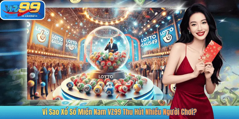 Vì Sao Xổ Số Miền Nam VZ99 Thu Hút Nhiều Người Chơi?