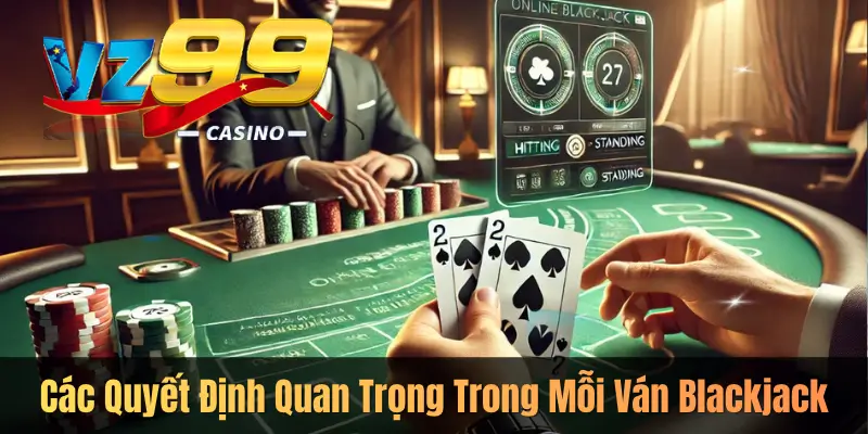 Các Quyết Định Quan Trọng Trong Mỗi Ván Blackjack