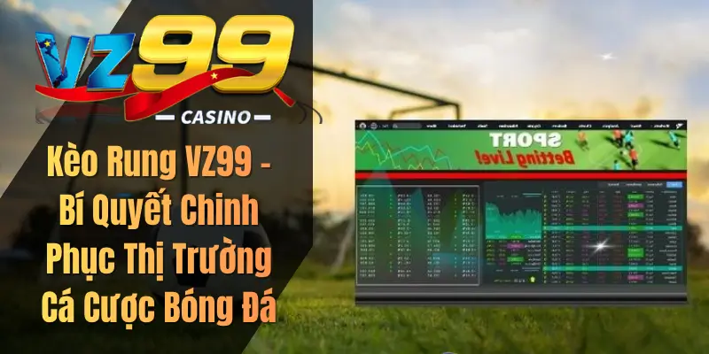 Kèo Rung VZ99 – Bí Quyết Chinh Phục Thị Trường Cá Cược Bóng Đá